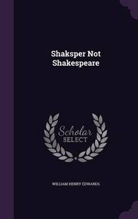 Shaksper Not Shakespeare