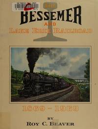 The Bessemer and Lake Erie railroad, 1869-1969, by Beaver, Roy C - 1969