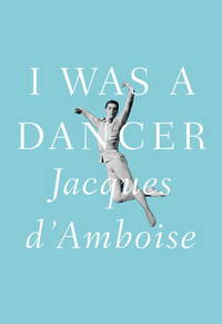 I Was a Dancer by d&#39;Amboise Jacques - 2012