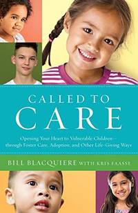 Called to Care: Opening Your Heart to Vulnerable Childrenâthrough Foster Care,...