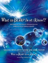 What the Bleep Do We Know!?: Discovering the Endless Possibilities for Altering Your Everyday...