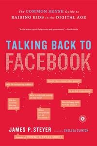 Talking Back to Facebook: The Common Sense Guide to Raising Kids in the Digital Age