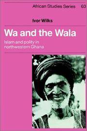 cover of Wa and the Wala: Islam and Polity in Northwestern Ghana (African Studies, Series Number 63)
