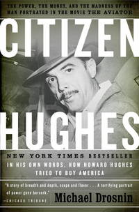 Citizen Hughes, In His Own Words, How Howard Hughes Tried to Buy america by Michael Drosnin - 2004