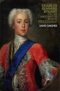 Charles Edward Stuart : The Life and Times of Bonnie Prince Charlie by Daiches, David - 1973