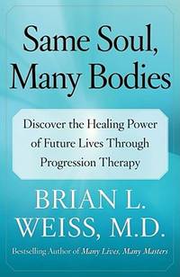 Same Soul, Many Bodies: Discover the Healing Power of Future Lives through Progression Therapy by Brian L. Weiss - 2005-08-30