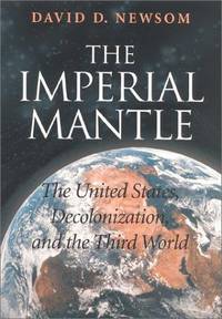 The Imperial Mantle: The United States, Decolonization, and the Third World by Newsom, David D - 2001