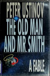 The Old Man and Mr. Smith: A Fable by Ustinov, Peter