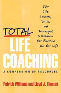Total Life Coaching: 50+ Life Lessons, Skills, and Techniques to Enhance Your Practice . . . and...