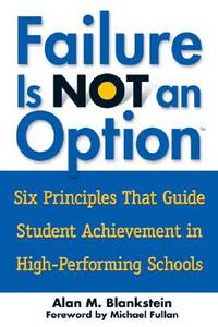 Failure Is Not an Option(TM): Six Principles That Guide Student Achievement in High-Performing...