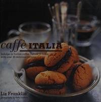 Caffe Italia: Indulge in Italian Coffee Culture at Home with Over 30 Delicious Recipes de Franklin, Liz