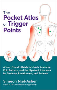 The Pocket Atlas of Trigger Points: A User-Friendly Guide to Muscle Anatomy, Pain Patterns, and...