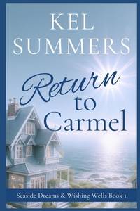 Return to Carmel (Seaside Dreams & Wishing Wells Book 1): A Second Chance, Starting Over,...