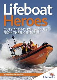 Lifeboat Heroes: Outstanding Rnli Rescues from Three Centuries. Edward Wake-Walker