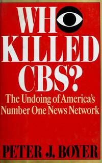 Who Killed CBS? The Undoing of America's Number One News Network