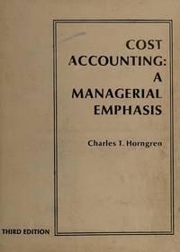 Cost accounting; a managerial emphasis by Charles T Horngren