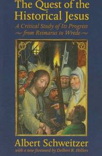 The Quest of the Historical Jesus: A Critical Study of Its Progress from Reimarus to Wrede (The...