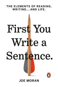 First You Write a Sentence : The Elements of Reading, Writing ... and Life