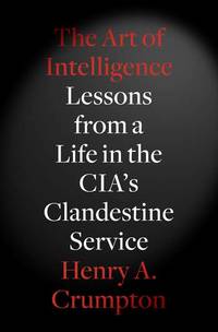 The Art of Intelligence: Lessons from a Life in the CIA's Clandestine Service (Signed First...