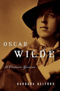 Oscar Wilde: A Certain Genius by Barbara Belford