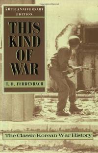 This Kind of War: The Classic Korean War History, Fiftieth Anniversary Edition by Fehrenbach, T.R