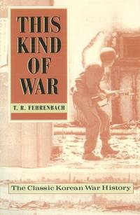 This Kind of War : The Classic Korean War History by Fehrenbach, T. R