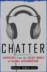 Chatter: Dispatches from the Secret World of Global Eavesdropping by Patrick Radden Keefe - 2005