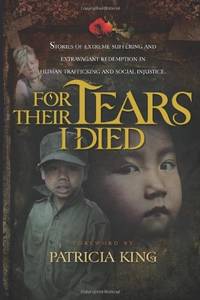 For Their Tears I Died - Stories of Extreme Suffering and Extravagant Redemption in Human...