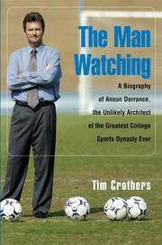 The Man Watching: A Biography of Anson Dorrance, the Unlikely Architect of the Greatest College...