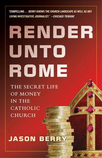 Render Unto Rome: The Secret Life of Money in the Catholic Church by Berry, Jason