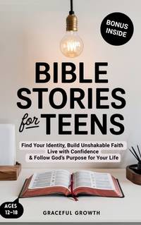 Bible Stories for Teens: Find Your Identity, Build Unshakable Faith, Live with Confidence &...