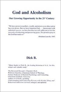 God and Alcoholism: Our Growing Opportunity in the 21st Century by B., Dick