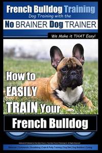 French Bulldog Training | Dog Training with the No BRAINER Dog TRAINER ~ We Make it THAT Easy!:...