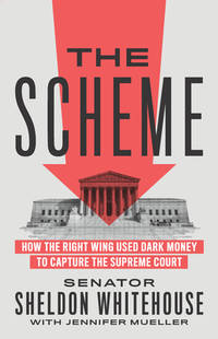The Scheme : How the Right Wing Used Dark Money to Capture the Supreme  Court