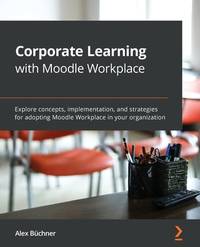Learning Moodle Workplace: Explore concepts, implementation, and strategies for adopting Workplace in your organization