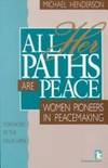 All Her Paths Are Peace : Women Pioneers in Peacemaking (Kumarian Press Books for a World That...