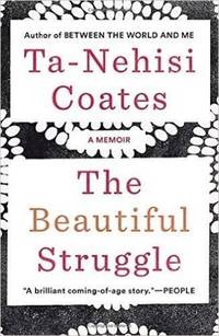 The Beautiful Struggle: A Memoir by Ta-Nehisi Coates - 2016-02-01