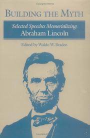 Building the Myth: Selected Speeches Memorializing Abraham Lincoln