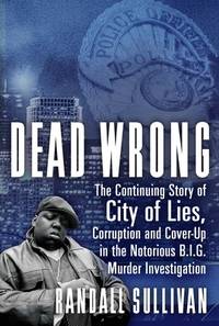 Dead Wrong: The Continuing Story of City of Lies, Corruption and Cover-Up in the Notorious Big...