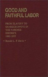 Good and Faithful Labor: From Slavery to Sharecropping in the Natchez District, 1860-1890 (Contribut