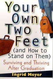 Your Own Two Feet (and How to Stand on Them) : Surviving and Thriving After Graduation by Ingrid Meyer - Paperback - First Edition - 2000 - from A2zbooks (SKU: 1560749324)