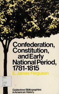 Confederation, Constitution,  and Early National Period, 1781-1815 (Goldentree bibliographies in American history) by James E. Ferguson - 1975-06