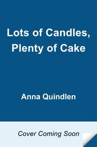 Lots of Candles, Plenty of Cake by Quindlen, Anna