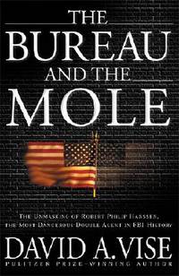 The Bureau and the Mole; the Unmasking of Robert Philip Hanssen, the Most Dangerous Double Agent in FBI History