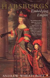 The Habsburgs: Embodying Empire by Wheatcroft, Andrew