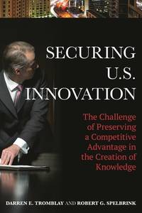 Securing U.S. Innovation: The Challenge of Preserving a Competitive Advantage in the Creation of...