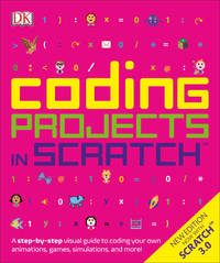 Coding Projects in Scratch: A Step-by-Step Visual Guide to Coding Your Own Animations, Games,...