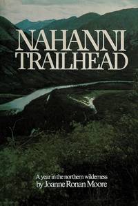 Nahanni Trailhead : A Year in the Northern Wilderness by Joanne Ronan Moore - 1980