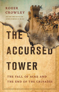 The Accursed Tower:  The Fall of Acre and the End of the Crusades