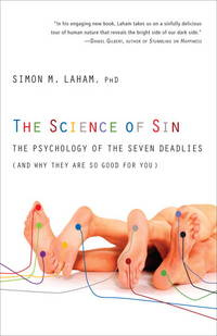 The Science of Sin : The Psychology of the Seven Deadlies (and Why They Are So Good for You)